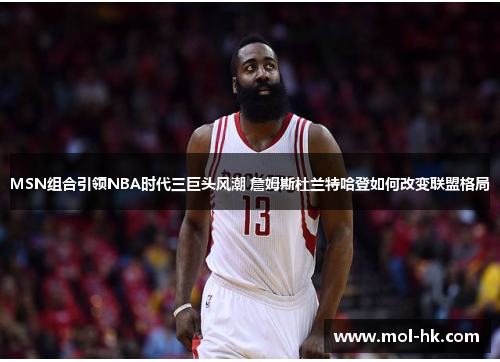 MSN组合引领NBA时代三巨头风潮 詹姆斯杜兰特哈登如何改变联盟格局